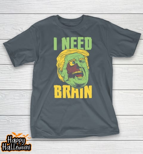 I Need Brain Zombie Anti Trump Halloween Joke Shirt