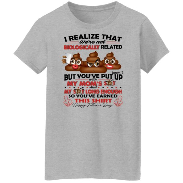 i realize that were not biologically related but youve put with my moms shit shirt gift for dad 8 svagc0