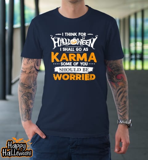 I Think For Halloween I Shall Go As Karma Shirt