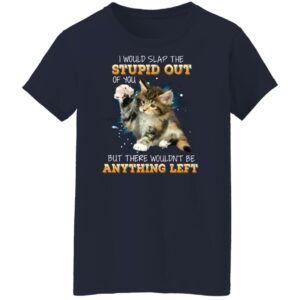 i would slap the stupid out of you shirt cat shirt but there wouldnt be anything left shirt 8 bzuqby