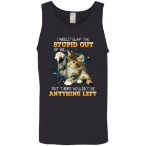 i would slap the stupid out of you shirt cat shirt but there wouldnt be anything left shirt 9 crgsq6