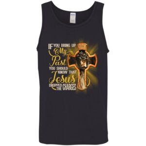 if you bring up my past you should know that jesus dropped the charges shirt 10 k7utse