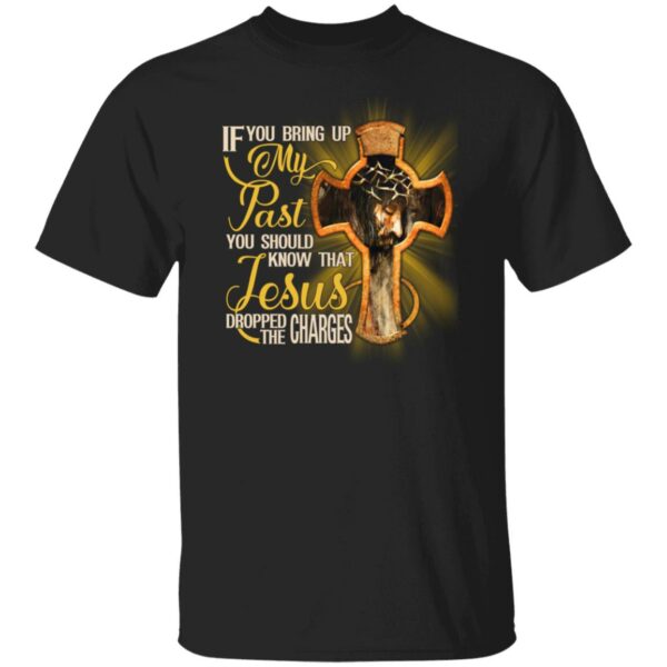 if you bring up my past you should know that jesus dropped the charges shirt 1 hedcgc