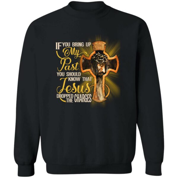 if you bring up my past you should know that jesus dropped the charges shirt 4 zda9cj