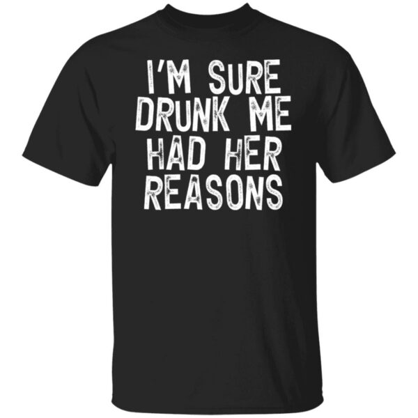 im sure drunk me had their reasons drinking shirt 1 jmgppl
