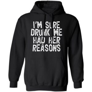 im sure drunk me had their reasons drinking shirt 2 fdxuqs