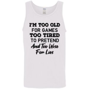 im too old for games too tired to pretend and too wise for lies shirt 10 xufqgt