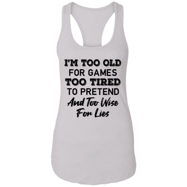 im too old for games too tired to pretend and too wise for lies shirt 13 yzianb