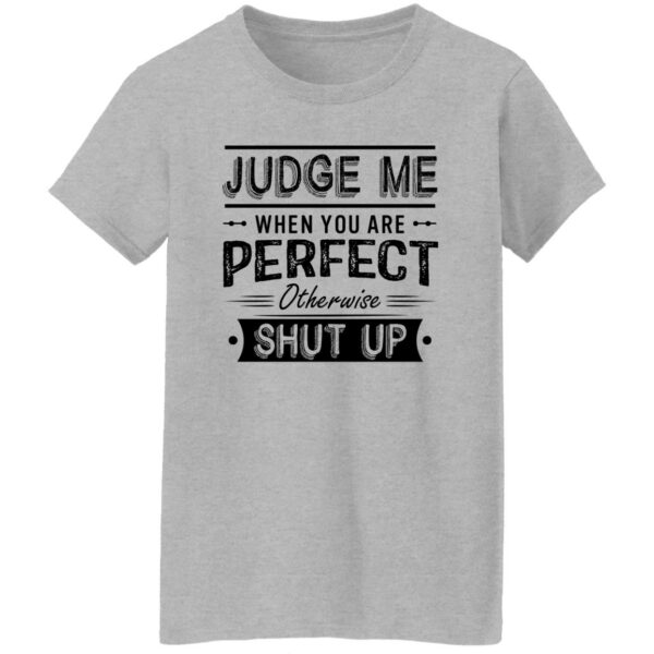 judge me when you re perfect otherwise shut up quotes shirt 9 wlvyup