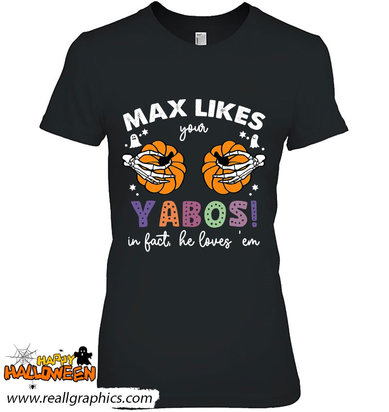 Max Likes Your Yabos! In Fact, He Loves ?em Halloween Shirt