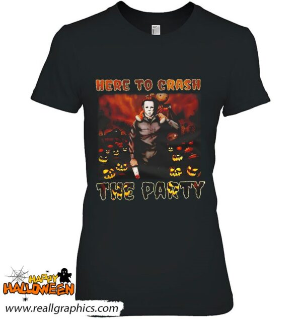 michael myers here to crash the party shirt 372 6yrmv