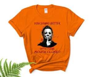 michael myers you sound better with your mouth closed shirt 25 b2zzhm