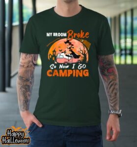 my broom broke so i go camping halloween witch camping lover t shirt 380 wfbq8h