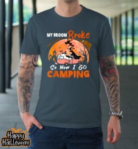 my broom broke so i go camping halloween witch camping lover t shirt 528 xd6k0l