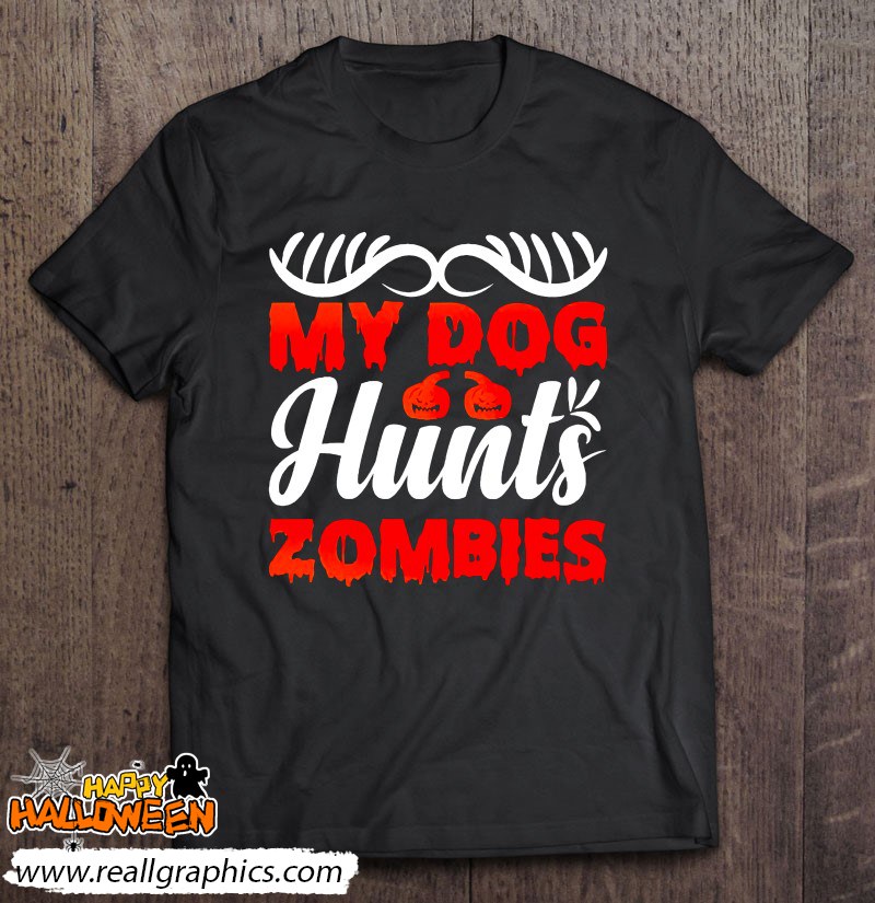My Dog Hunts Zombies Halloween Shirt
