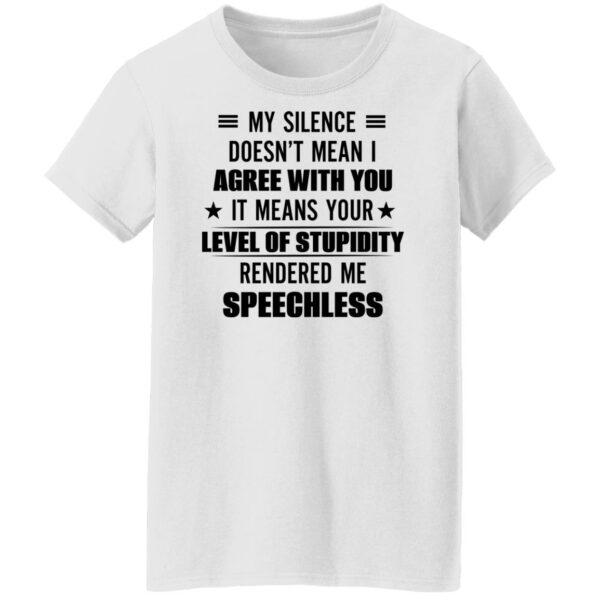 my silence doesnt mean i agree with you it means your level of stupidity rendered me speechless gift shirt 10 zufwp2