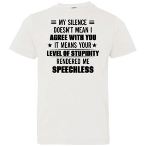 my silence doesnt mean i agree with you it means your level of stupidity rendered me speechless gift shirt 2 drfnvx