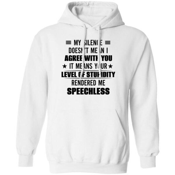 my silence doesnt mean i agree with you it means your level of stupidity rendered me speechless gift shirt 3 erxu9v