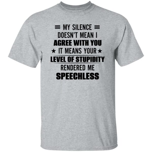my silence doesnt mean i agree with you it means your level of stupidity rendered me speechless gift shirt 9 wlas6q