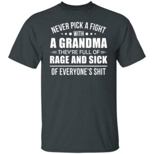 never pick a fight with a grandma theyre full of rage and sick shirt 5 xi5c1h
