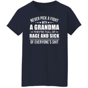 never pick a fight with a grandma theyre full of rage and sick shirt 8 qrrmta