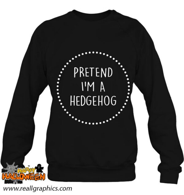 pretend im a hedgehog halloween costume shirt 1151 5xtbj