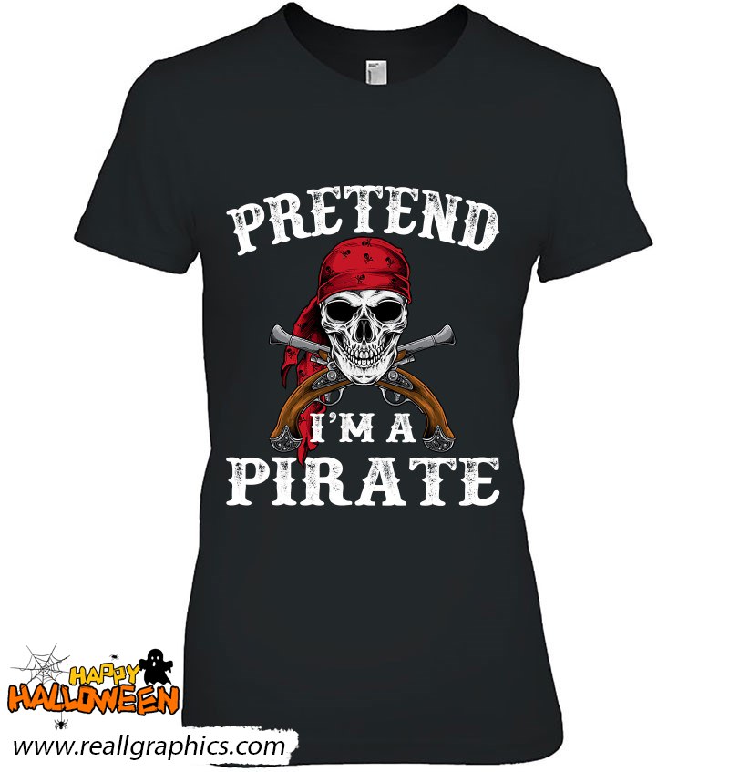 Pretend I'm A Pirate Funny Ideas For Halloween Shirt