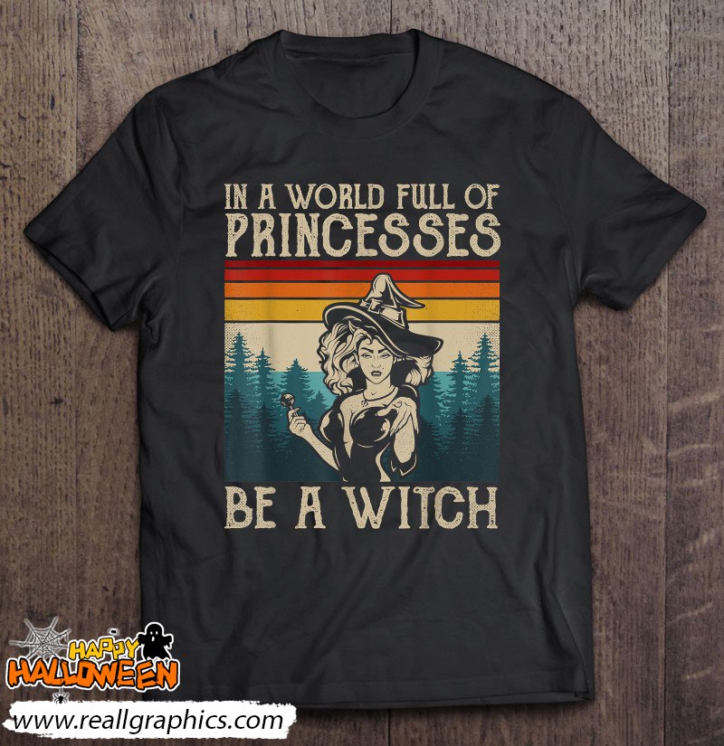 Retro Witch Quote In A World Full Of Princesses Be A Witch Shirt