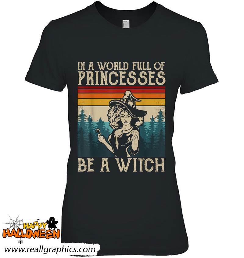 Retro Witch Quote In A World Full Of Princesses Be A Witch Shirt
