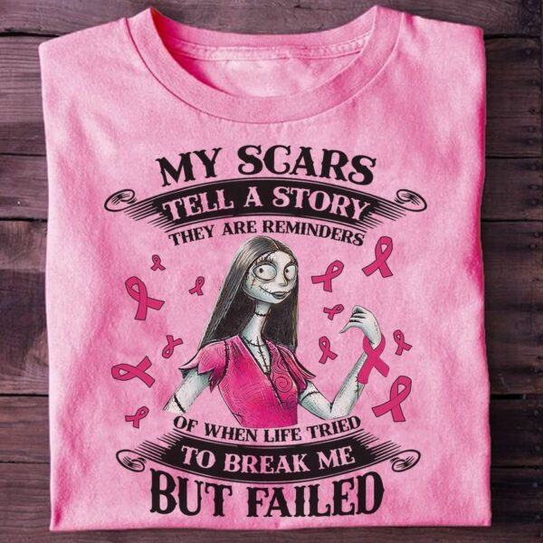 sally my scars tell a story they are reminders of when life tried to break me but failed t shirt 1 yjnmh