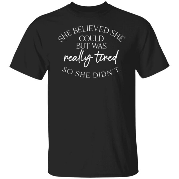 she believed could but she was really tired so she didnt shirt 1 gvn8i9
