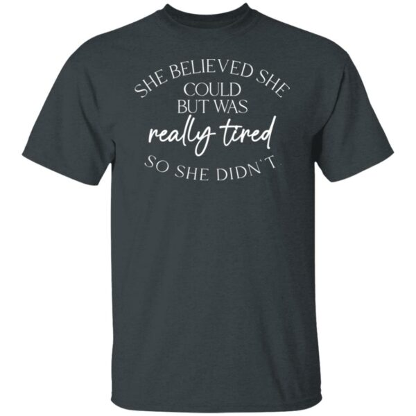 she believed could but she was really tired so she didnt shirt 5 uv1cam