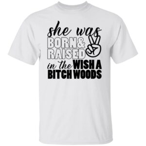 she was born and raised in the wishabitch woods shirt 1 iexeap