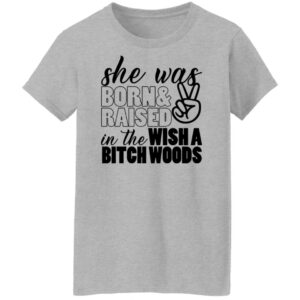 she was born and raised in the wishabitch woods shirt 9 qsnx1b