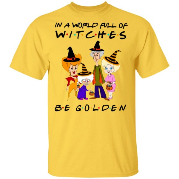 the golden girls in a world full of witches be golden halloween t shirt 2 moipp