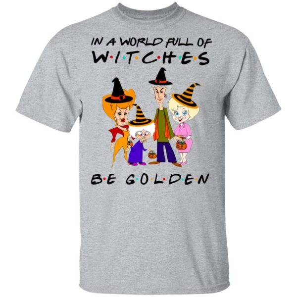 the golden girls in a world full of witches be golden halloween t shirt 3 ep0m2