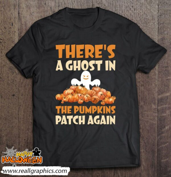 theres a ghost in the pumpkins patch again funny halloween gift shirt 580 shqat