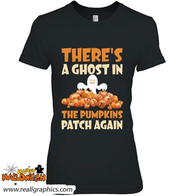 theres a ghost in the pumpkins patch again funny halloween gift shirt 581 xgkaq