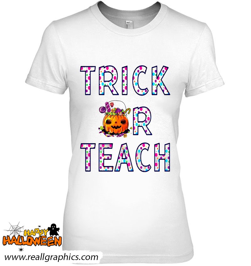 Trick Or Teach Halloween Funny Teacher Shirt