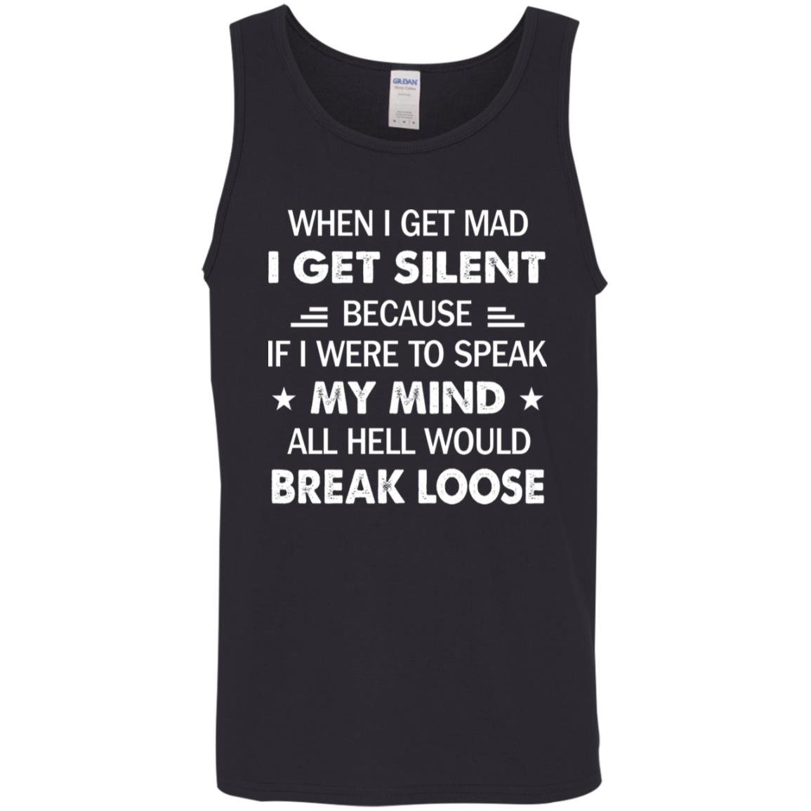 When I Get Mad I Get Silent Because If I Were To Speak My Mind All Hell Would Break Loose Shirt