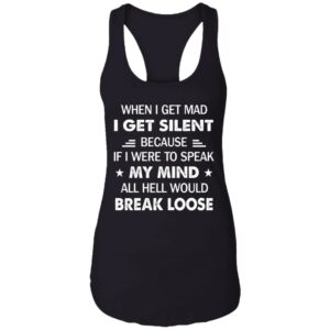when i get mad i get silent because if i were to speak my mind all hell would break loose shirt 13 j7mvfx