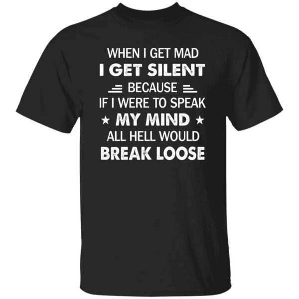 when i get mad i get silent because if i were to speak my mind all hell would break loose shirt 1 bqnjhf