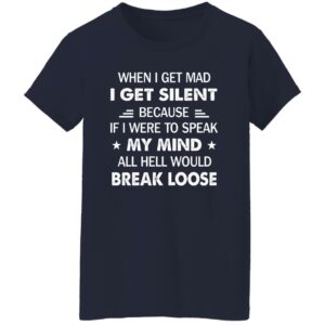 when i get mad i get silent because if i were to speak my mind all hell would break loose shirt 9 v62ona
