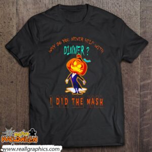 why do you never help with dinner i did the mash shirt 375 DcJgL