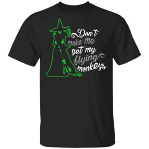 witch dont make me get my flying monkeys halloween t shirt 1 D3rkd