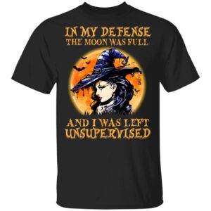 witch in my defense the moon was full and i was left unsupervised halloween t shirt 1 1LFFU