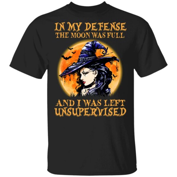witch in my defense the moon was full and i was left unsupervised halloween t shirt 1 1lffu