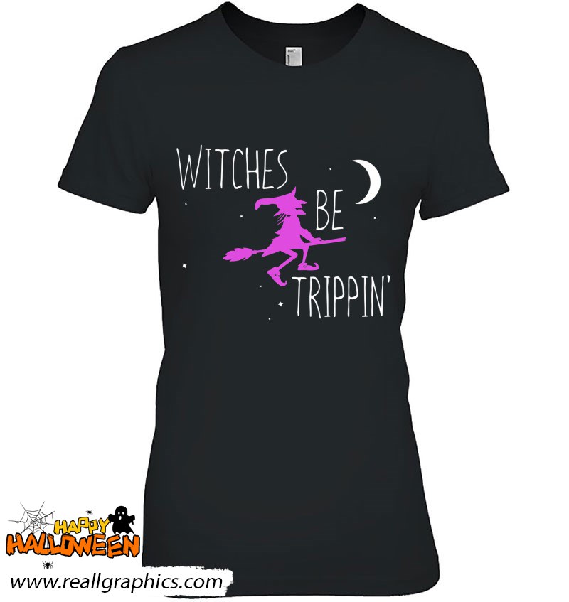 Witches Be Trippin Funny Halloween Witch Gift Cute Shirt