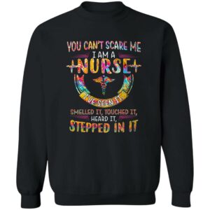 you cant scare me i am a nurse ive seen it smelled it touched it heard it stepped in it shirt 4 wjjwso