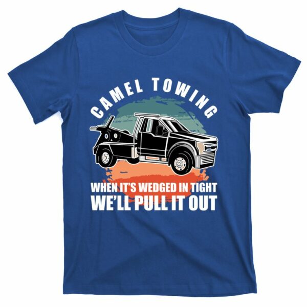camel towing when its wedge in tight we will pull it out t shirt 1 le5dkp
